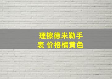 理擦德米勒手表 价格橘黄色